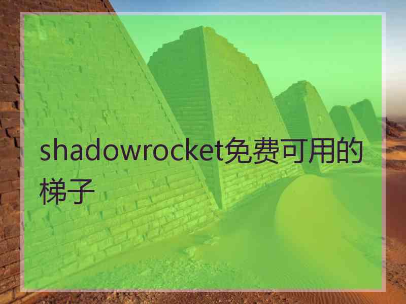 shadowrocket免费可用的梯子 shadowrocket免费可用的梯子