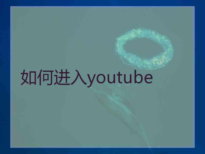 如何进入youtube 如何进入youtube