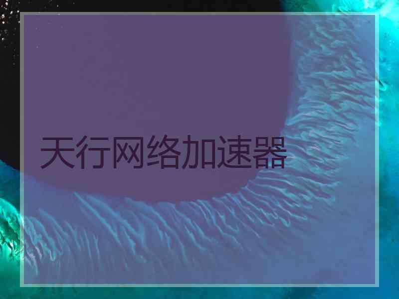 天行网络加速器 天行网络加速器