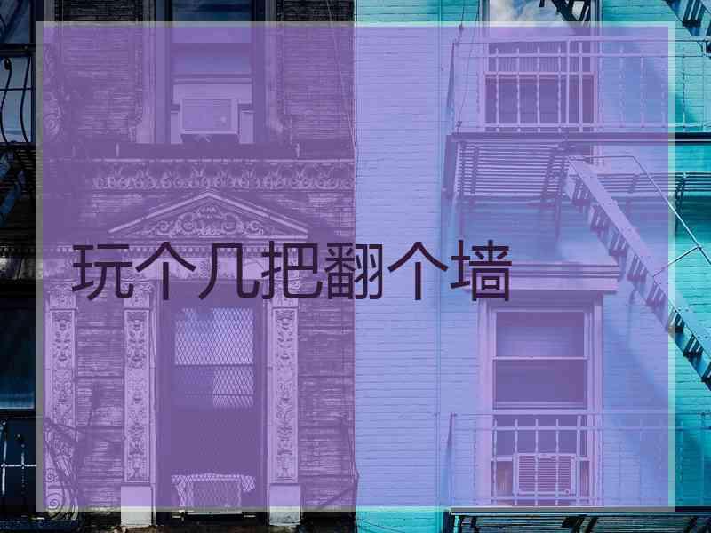 玩个几把翻个墙