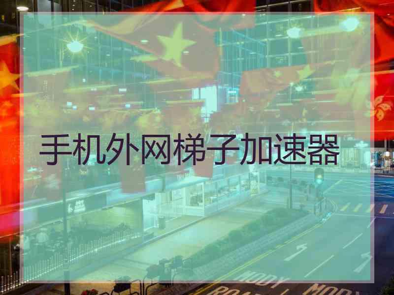 手机外网梯子加速器