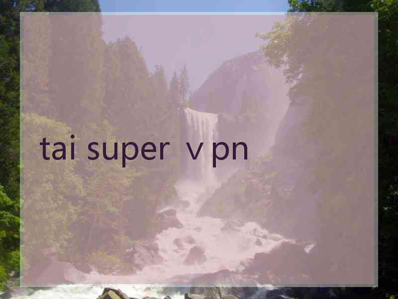 tai super ⅴpn
