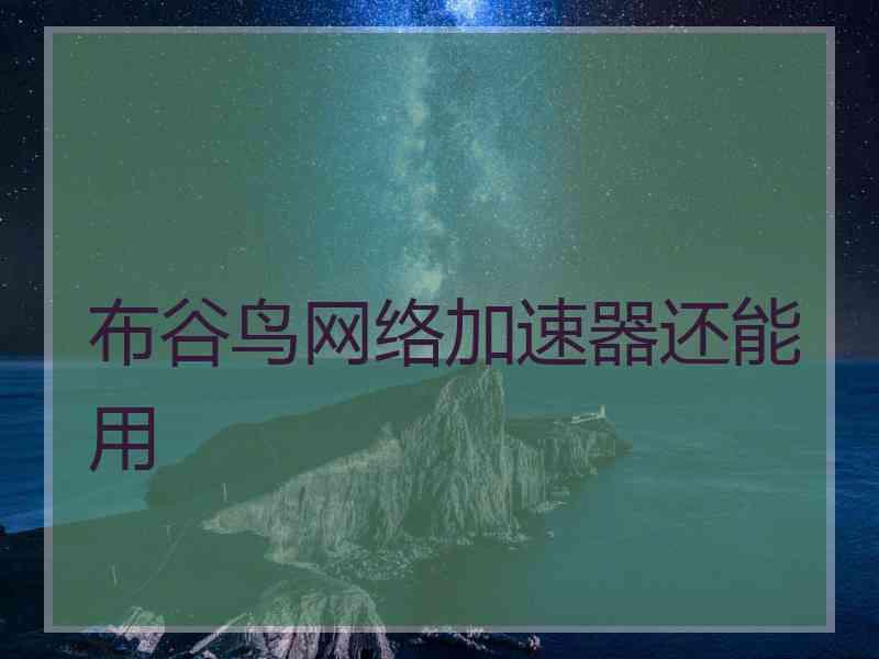 布谷鸟网络加速器还能用