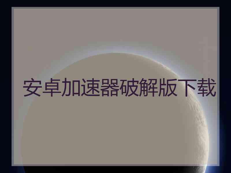 安卓加速器破解版下载