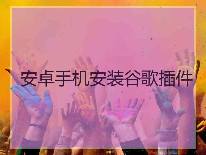 安卓手机安装谷歌插件