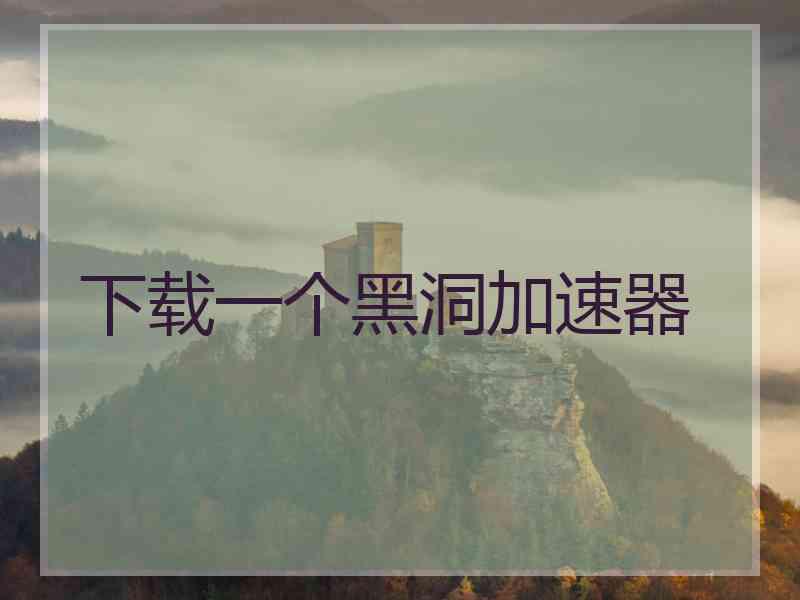 下载一个黑洞加速器