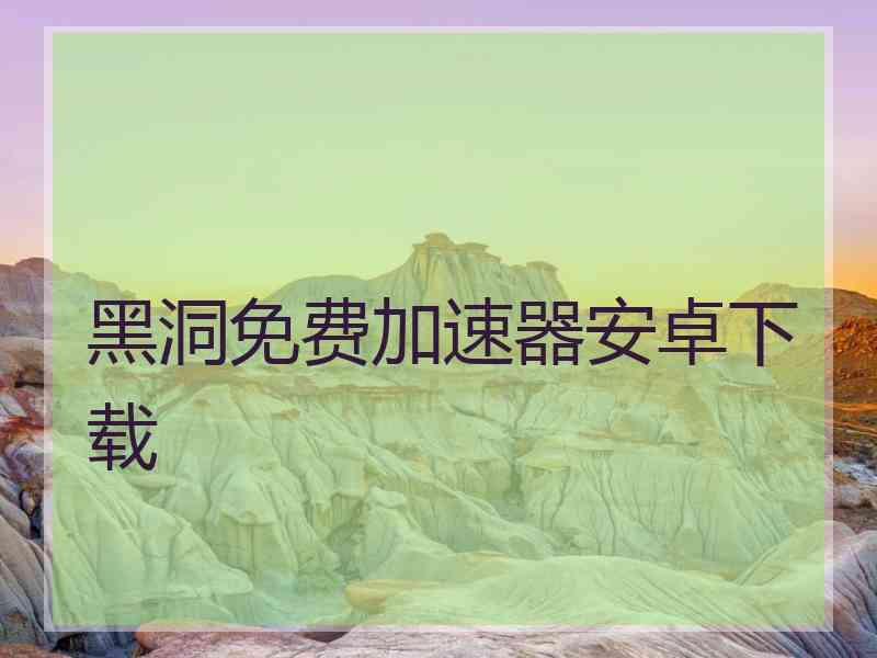 黑洞免费加速器安卓下载