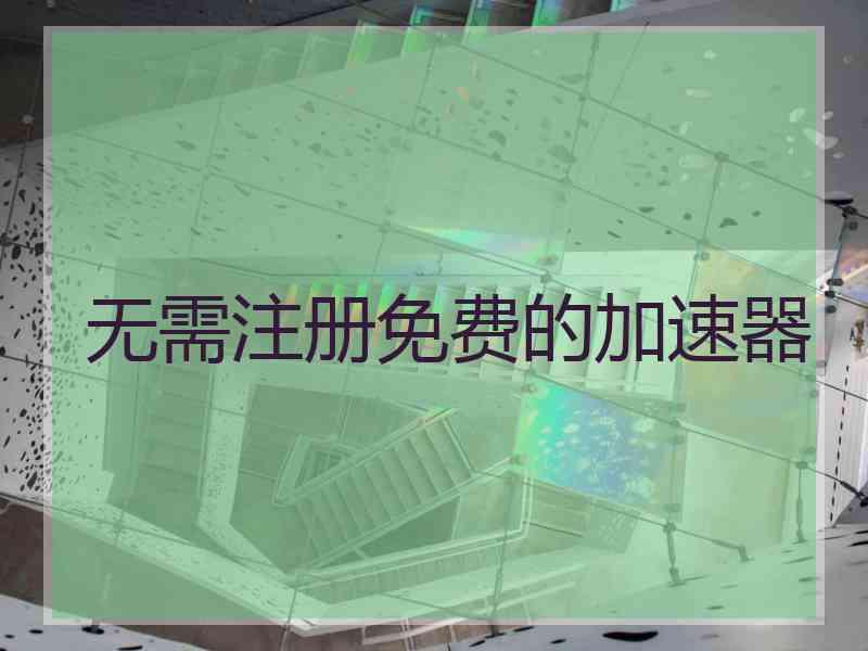 无需注册免费的加速器