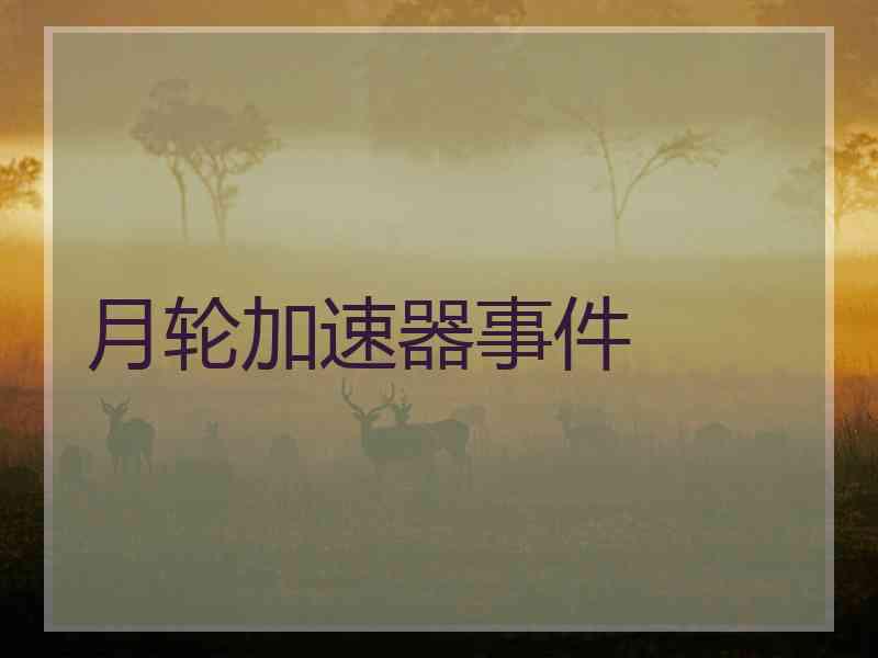 月轮加速器事件