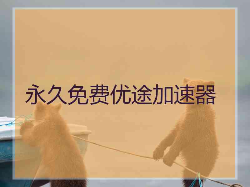 永久免费优途加速器