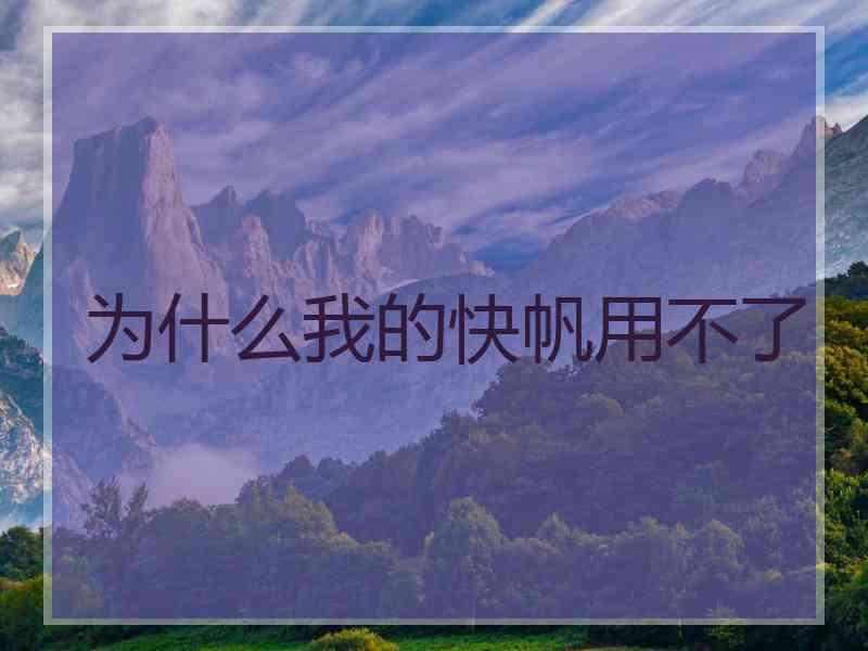 为什么我的快帆用不了