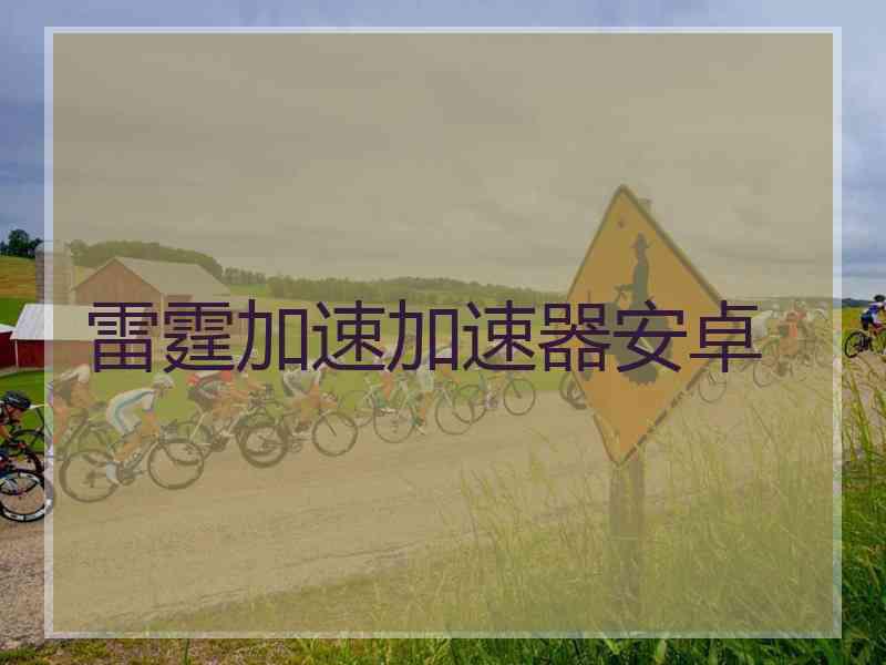 雷霆加速加速器安卓