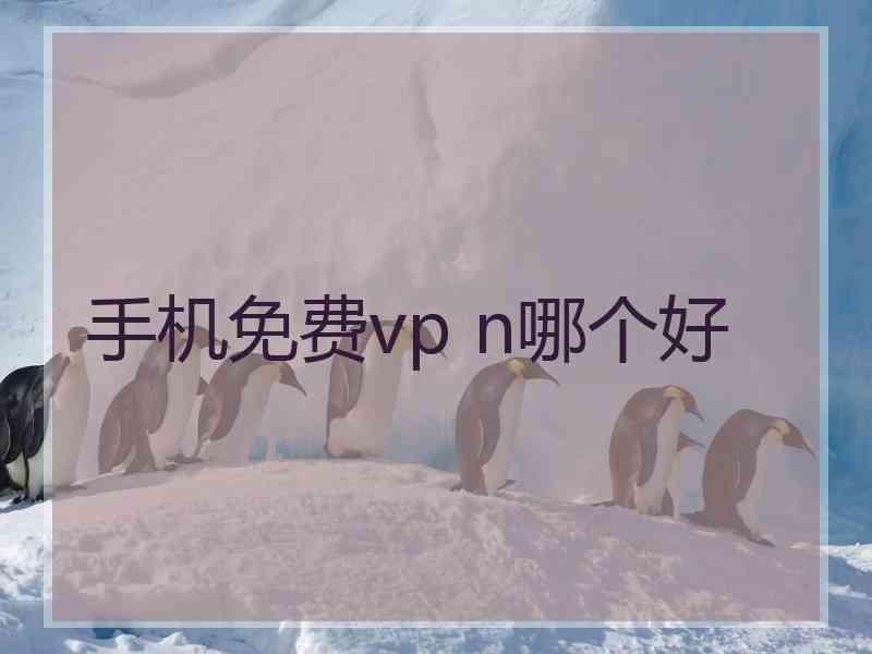 手机免费vp n哪个好