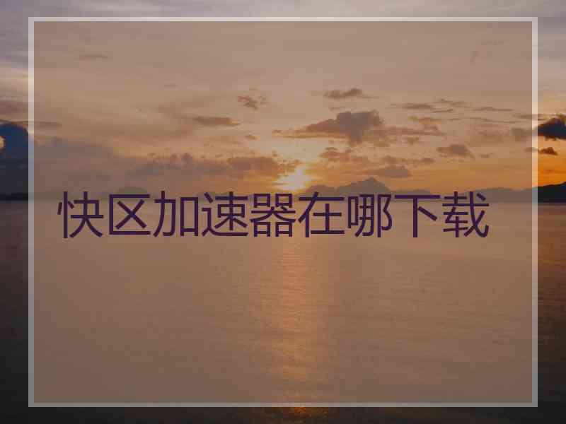 快区加速器在哪下载
