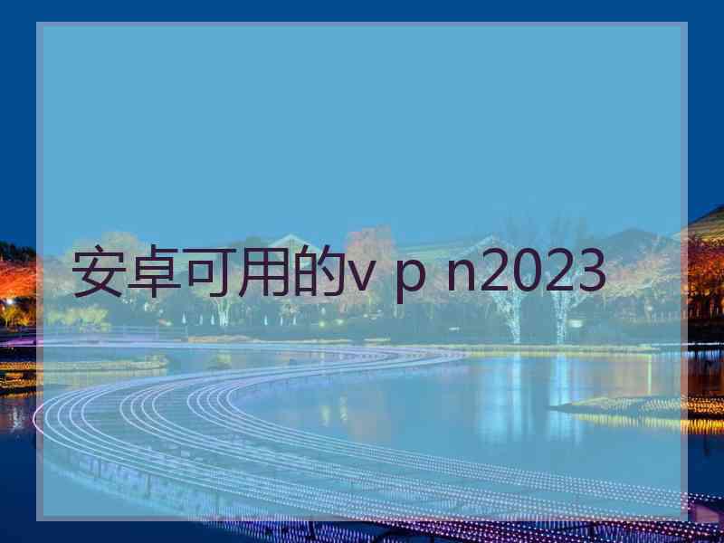 安卓可用的v p n2023