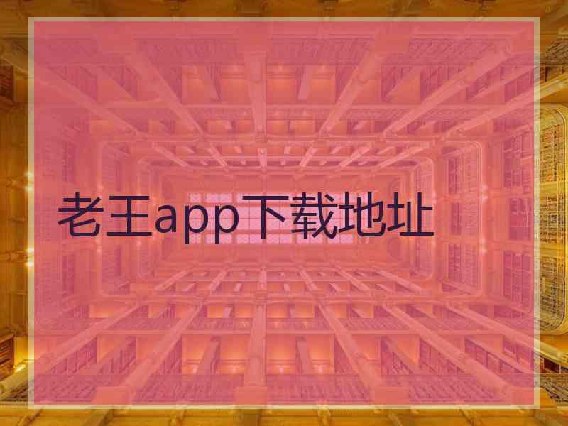 老王app下载地址