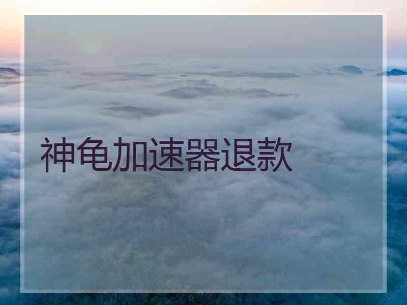 神龟加速器退款