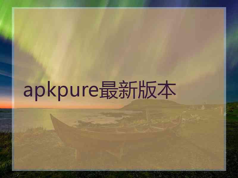 apkpure最新版本
